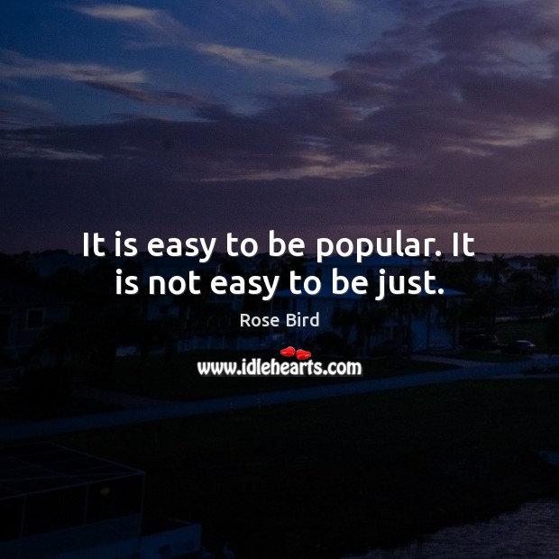 It is easy to be popular. It is not easy to be just. Image