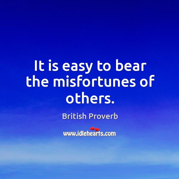 It is easy to bear the misfortunes of others. British Proverbs Image