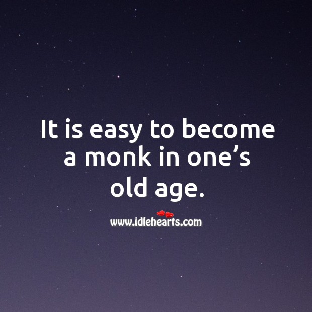 It is easy to become a monk in one’s old age. Image