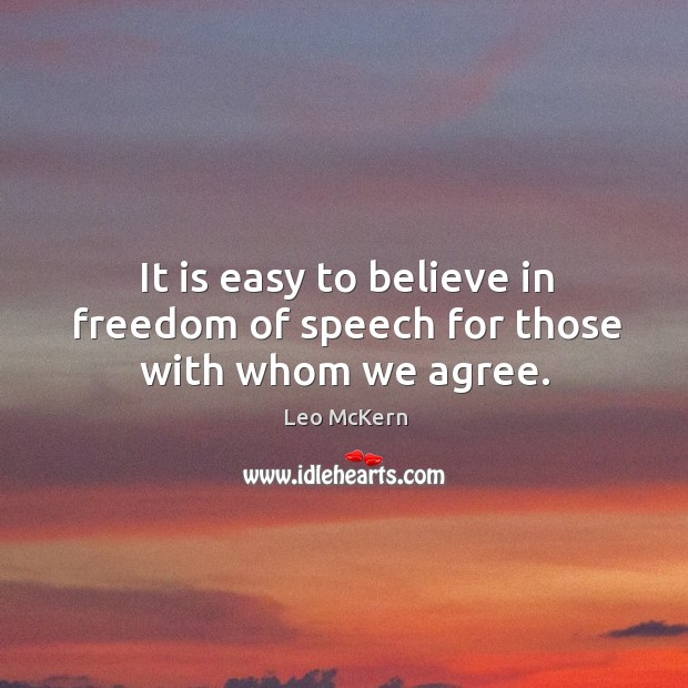 It is easy to believe in freedom of speech for those with whom we agree. Leo McKern Picture Quote