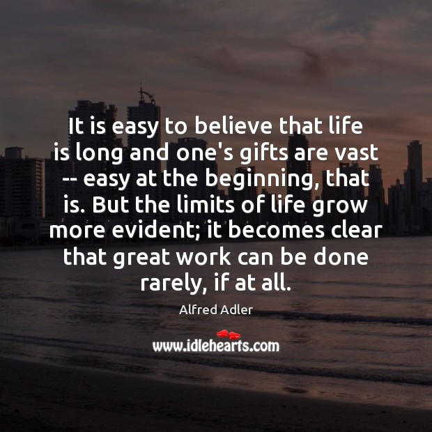 It is easy to believe that life is long and one’s gifts Alfred Adler Picture Quote
