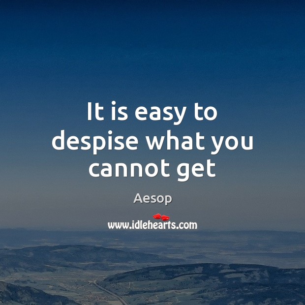 It is easy to despise what you cannot get Aesop Picture Quote