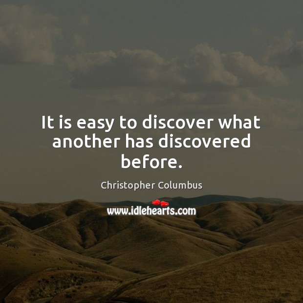 It is easy to discover what another has discovered before. Christopher Columbus Picture Quote
