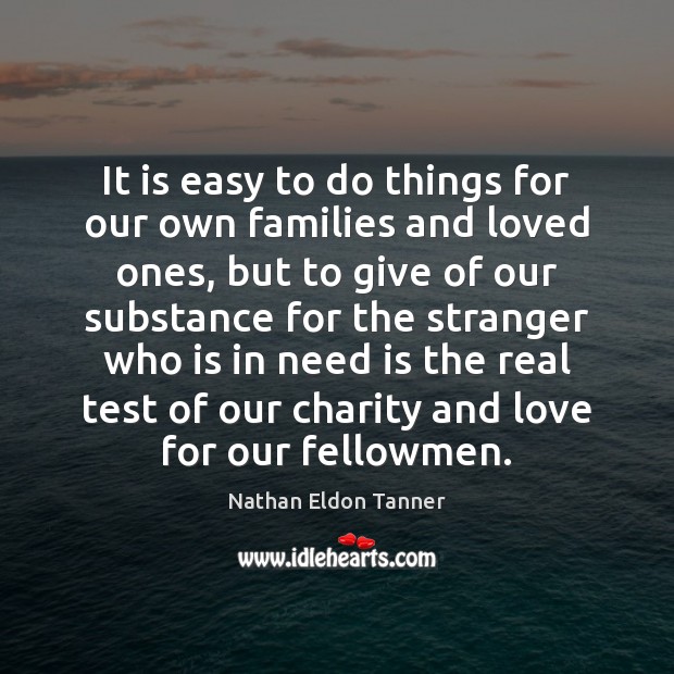 It is easy to do things for our own families and loved Nathan Eldon Tanner Picture Quote