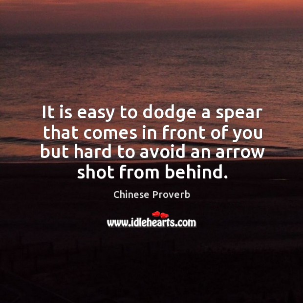 It is easy to dodge a spear that comes in front of you but hard to avoid an arrow shot from behind. Chinese Proverbs Image