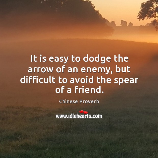 It is easy to dodge the arrow of an enemy, but difficult to avoid the spear of a friend. Chinese Proverbs Image