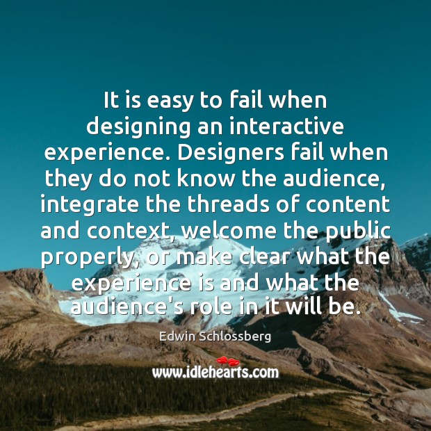 It is easy to fail when designing an interactive experience. Designers fail Edwin Schlossberg Picture Quote