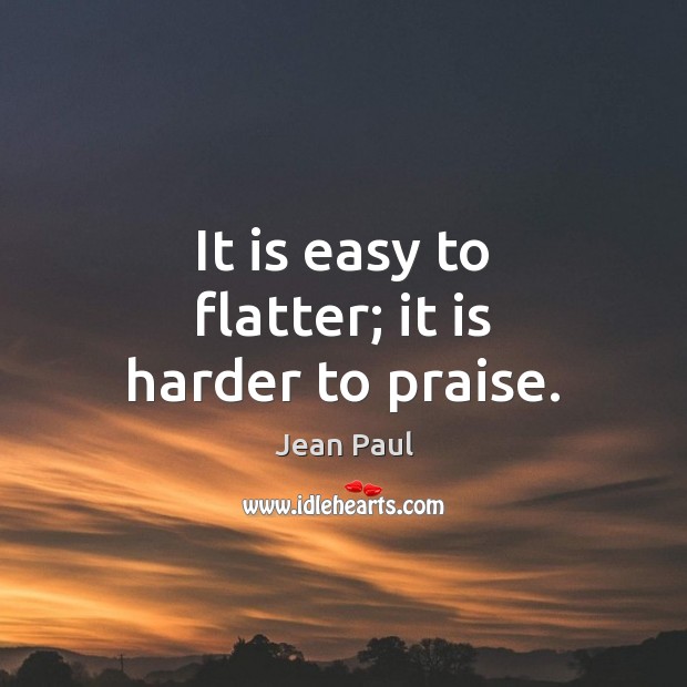 It is easy to flatter; it is harder to praise. Jean Paul Picture Quote