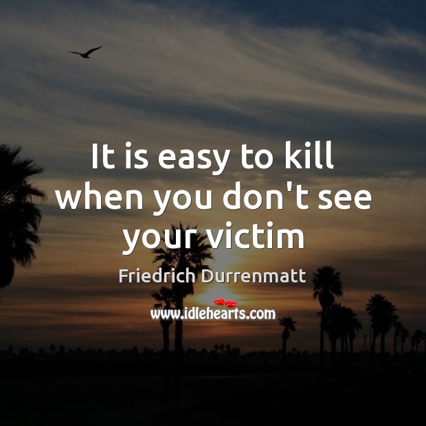 It is easy to kill when you don’t see your victim Friedrich Durrenmatt Picture Quote
