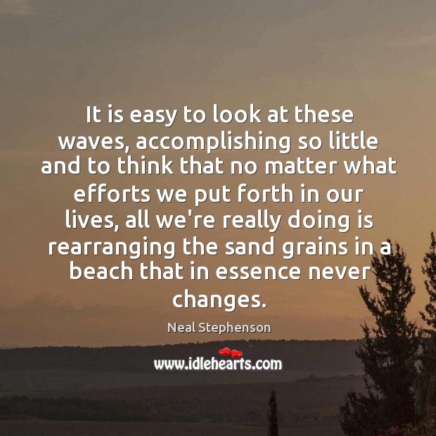 It is easy to look at these waves, accomplishing so little and 