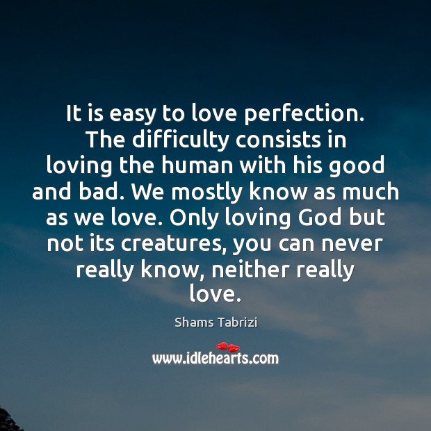 It is easy to love perfection. The difficulty consists in loving the Shams Tabrizi Picture Quote