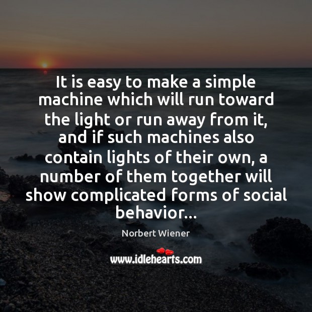 It is easy to make a simple machine which will run toward Norbert Wiener Picture Quote