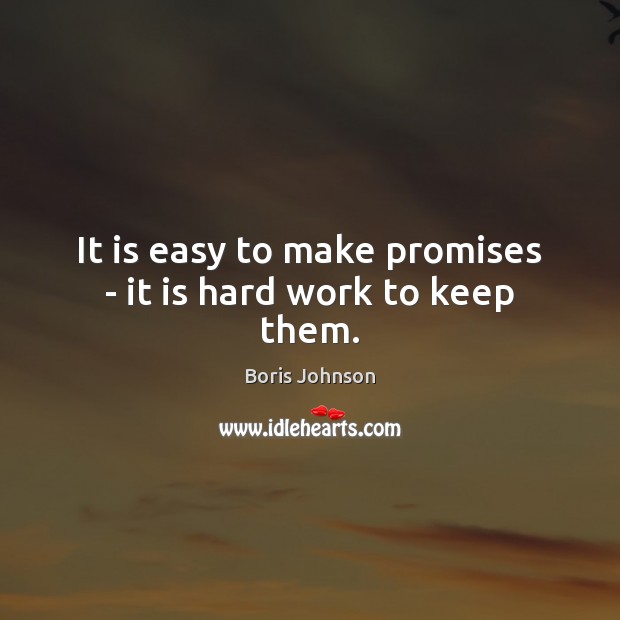 It is easy to make promises – it is hard work to keep them. Boris Johnson Picture Quote