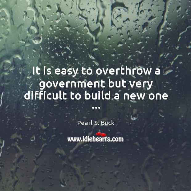 It is easy to overthrow a government but very difficult to build a new one … Image