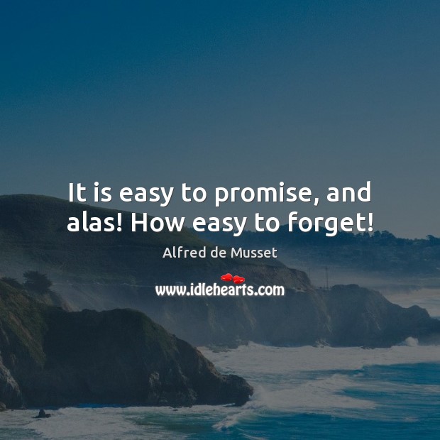 It is easy to promise, and alas! How easy to forget! Alfred de Musset Picture Quote
