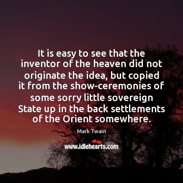 It is easy to see that the inventor of the heaven did Mark Twain Picture Quote