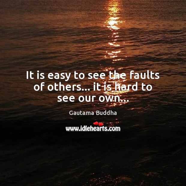 It is easy to see the faults of others… it is hard to see our own… Image