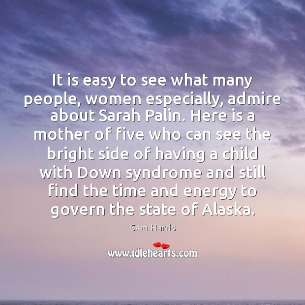 It is easy to see what many people, women especially, admire about Sam Harris Picture Quote