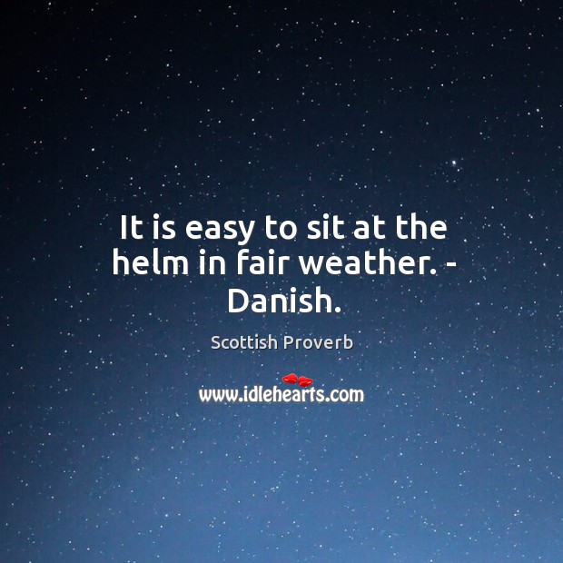 It is easy to sit at the helm in fair weather. Scottish Proverbs Image