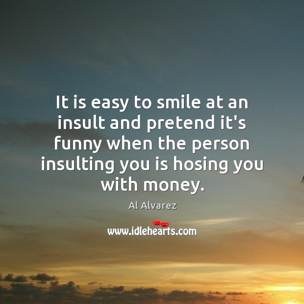 It is easy to smile at an insult and pretend it’s funny Insult Quotes Image