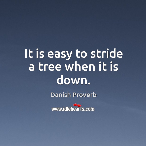 It is easy to stride a tree when it is down. Image