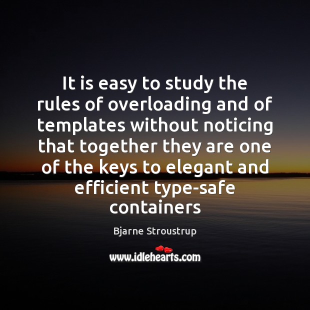 It is easy to study the rules of overloading and of templates Bjarne Stroustrup Picture Quote