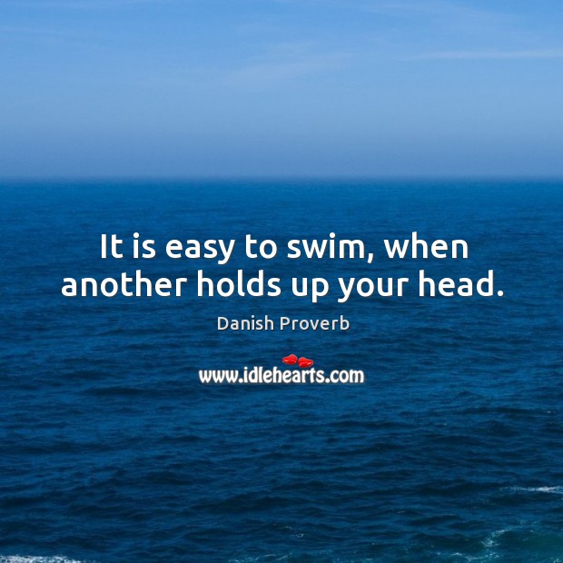 It is easy to swim, when another holds up your head. Image