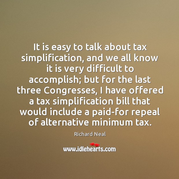 It is easy to talk about tax simplification Richard Neal Picture Quote