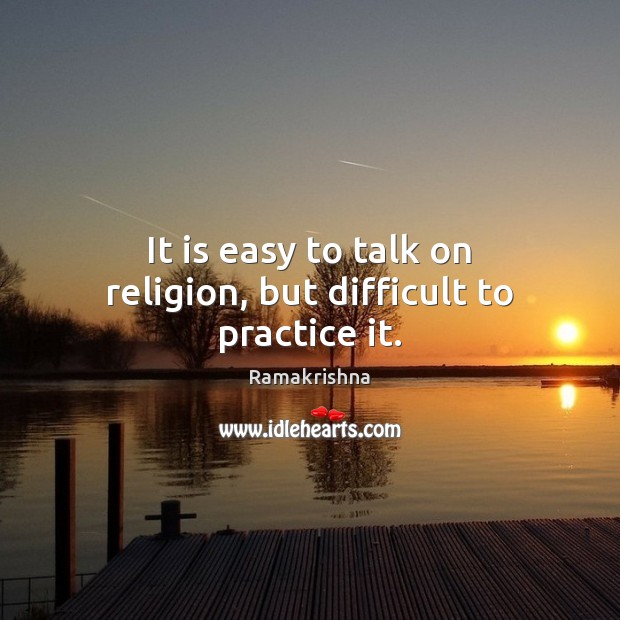 It is easy to talk on religion, but difficult to practice it. Ramakrishna Picture Quote