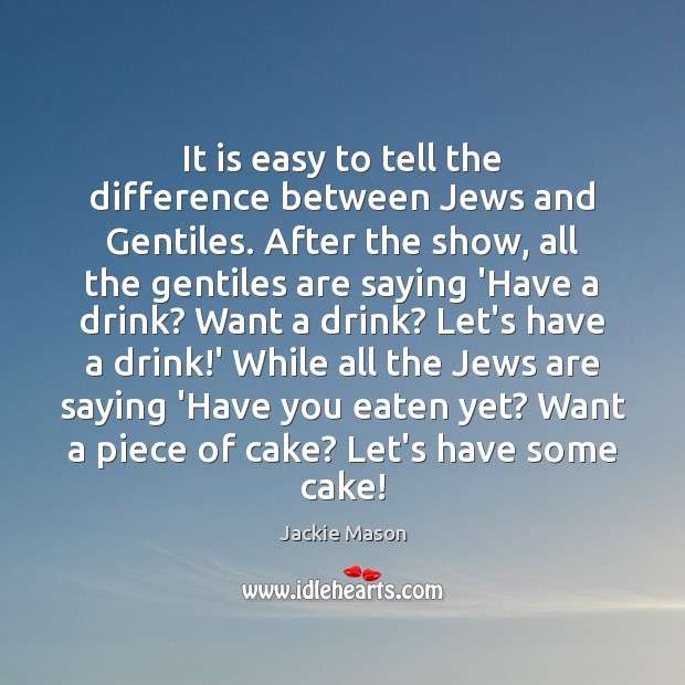 It is easy to tell the difference between Jews and Gentiles. After Jackie Mason Picture Quote