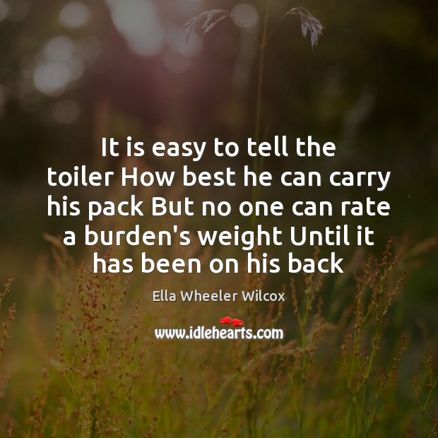 It is easy to tell the toiler How best he can carry Ella Wheeler Wilcox Picture Quote