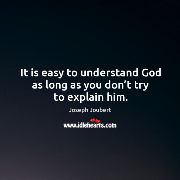 It is easy to understand God as long as you don’t try to explain him. Image