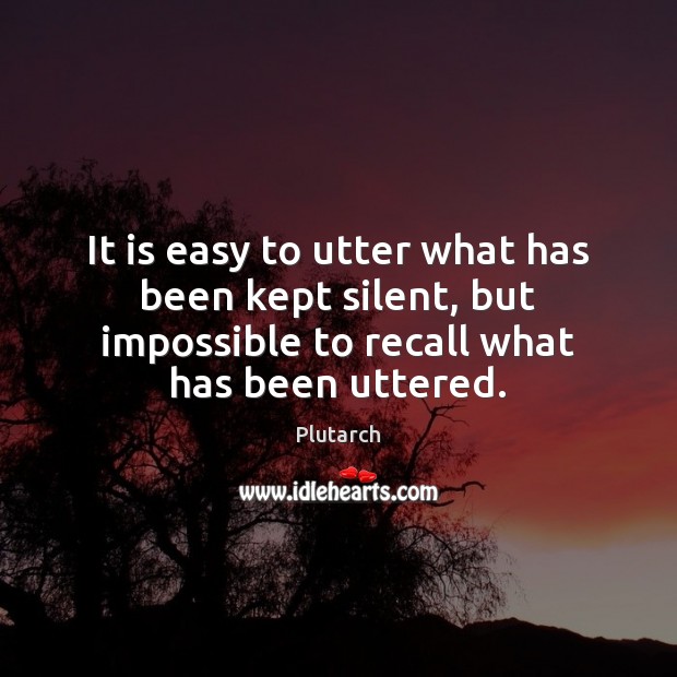 It is easy to utter what has been kept silent, but impossible Plutarch Picture Quote
