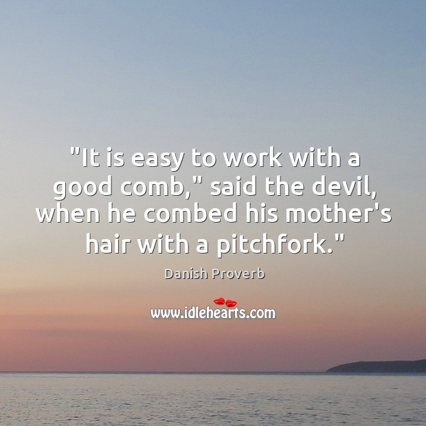 “it is easy to work with a good comb,” said the devil Danish Proverbs Image