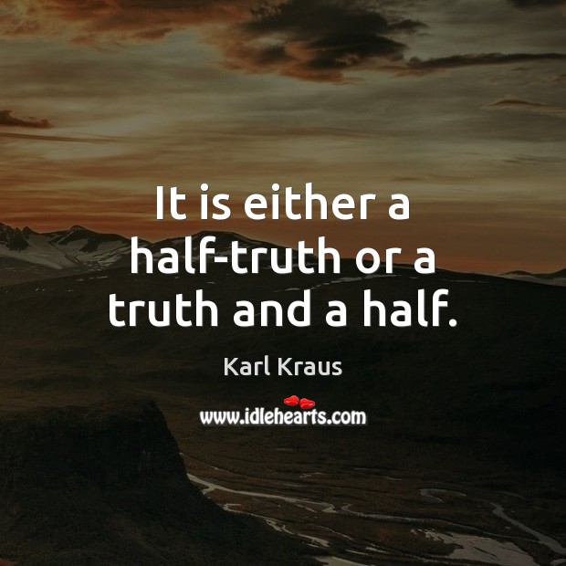 It is either a half-truth or a truth and a half. Karl Kraus Picture Quote