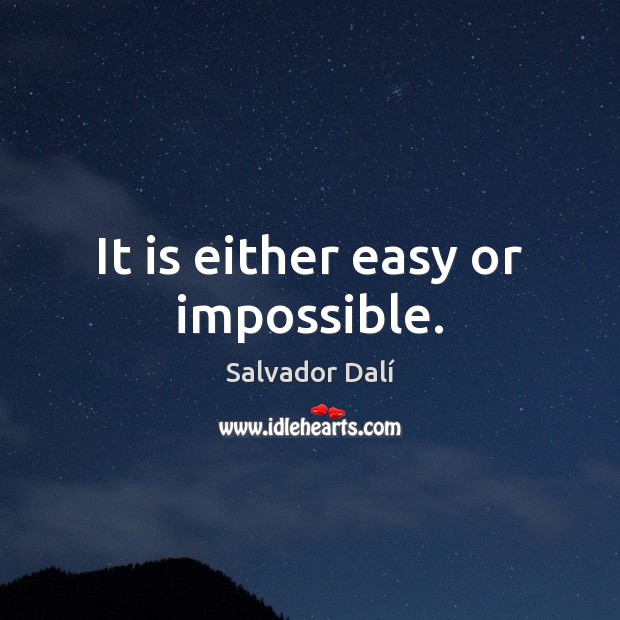 It is either easy or impossible. Salvador Dalí Picture Quote