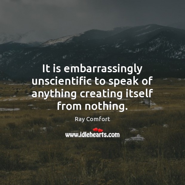 It is embarrassingly unscientific to speak of anything creating itself from nothing. Image
