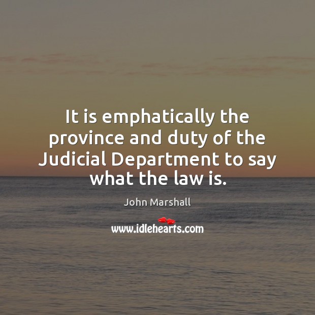 It is emphatically the province and duty of the Judicial Department to John Marshall Picture Quote