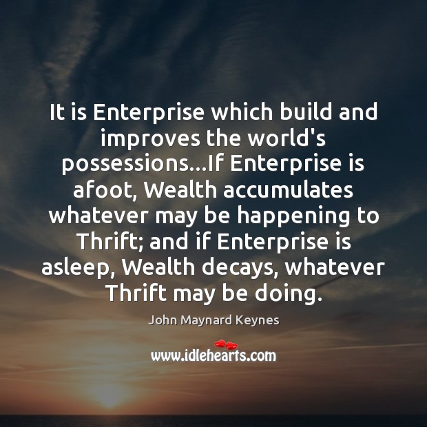 It is Enterprise which build and improves the world’s possessions…If Enterprise John Maynard Keynes Picture Quote