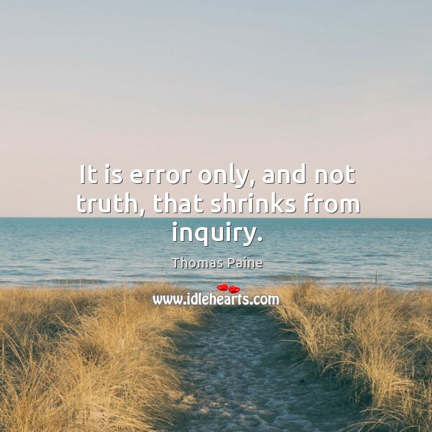 It is error only, and not truth, that shrinks from inquiry. Thomas Paine Picture Quote