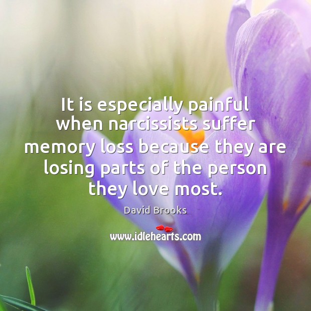 It is especially painful when narcissists suffer memory loss because they are Image