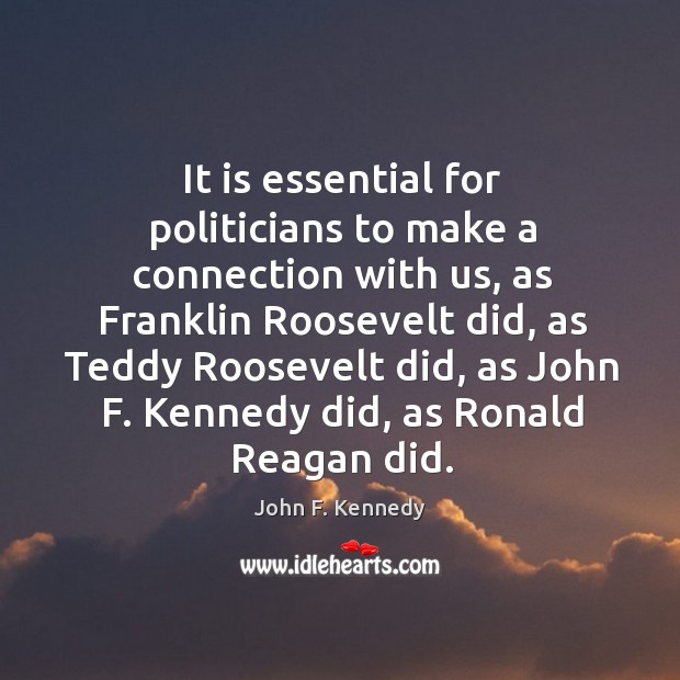 It is essential for politicians to make a connection with us John F. Kennedy Picture Quote
