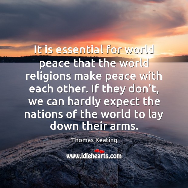 It is essential for world peace that the world religions make peace Thomas Keating Picture Quote