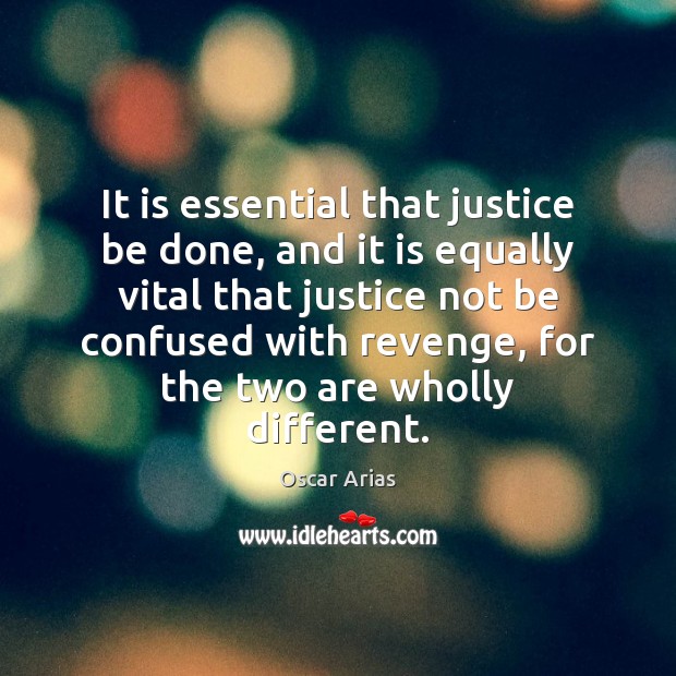 It is essential that justice be done, and it is equally vital Oscar Arias Picture Quote