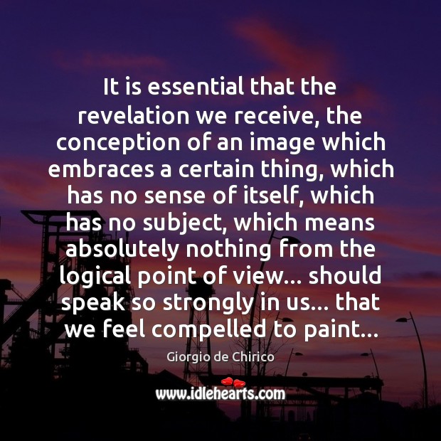 It is essential that the revelation we receive, the conception of an Image