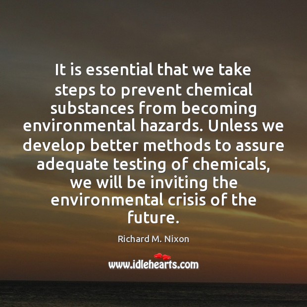 It is essential that we take steps to prevent chemical substances from Richard M. Nixon Picture Quote