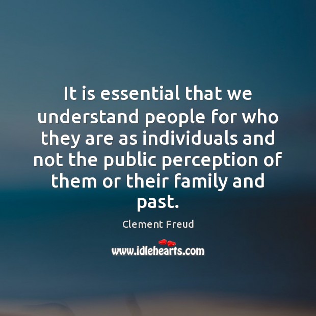 It is essential that we understand people for who they are as Clement Freud Picture Quote