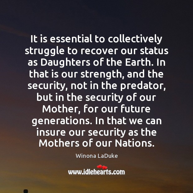 It is essential to collectively struggle to recover our status as Daughters Winona LaDuke Picture Quote