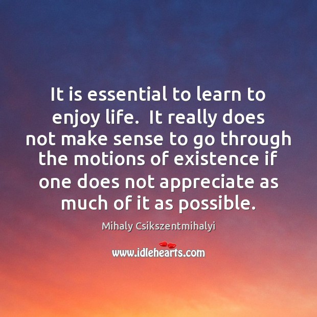 It is essential to learn to enjoy life.  It really does not Image
