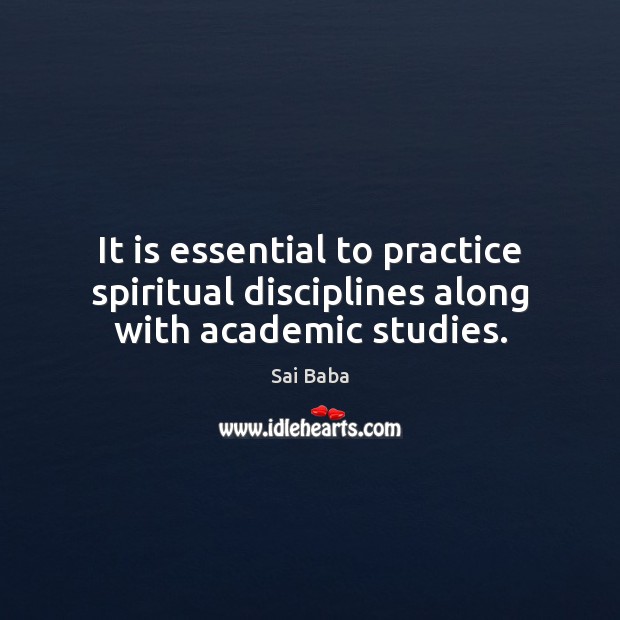 It is essential to practice spiritual disciplines along with academic studies. Sai Baba Picture Quote